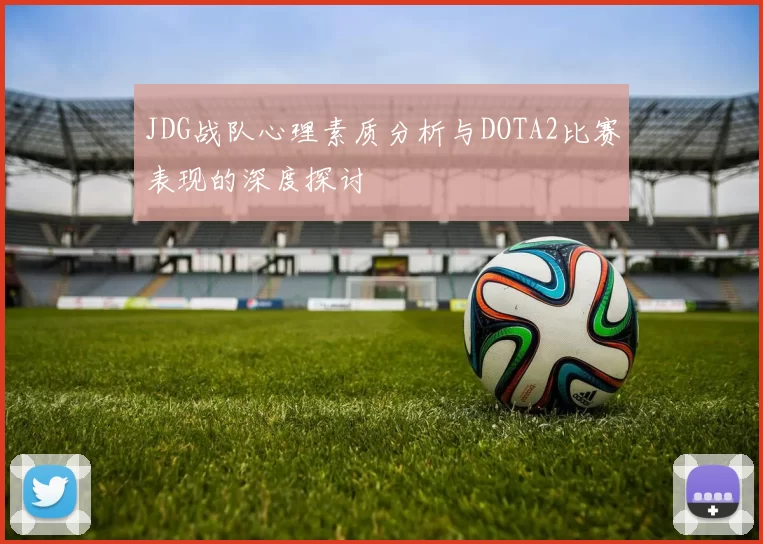 JDG战队心理素质分析与DOTA2比赛表现的深度探讨