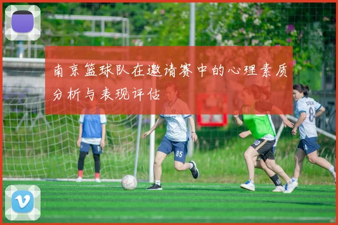 南京篮球队在邀请赛中的心理素质分析与表现评估