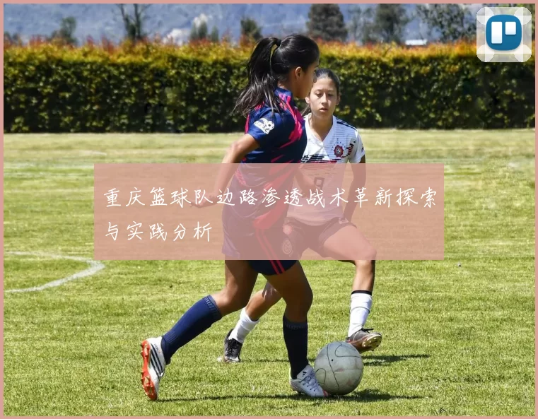 重庆篮球队边路渗透战术革新探索与实践分析