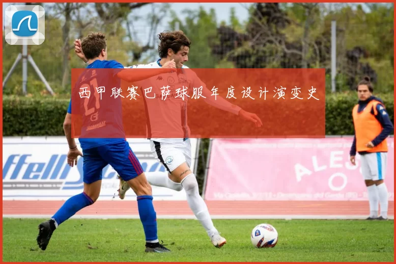 西甲联赛巴萨球服年度设计演变史
