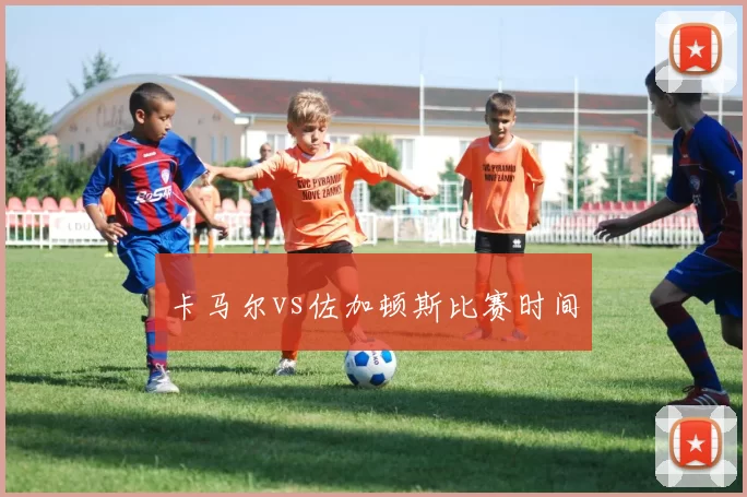 卡马尔vs佐加顿斯比赛时间