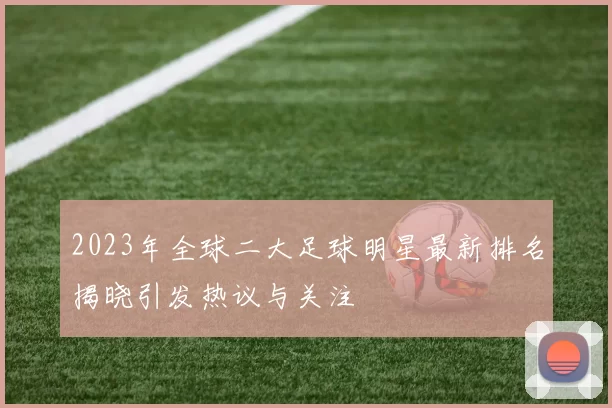 2023年全球二大足球明星最新排名揭晓引发热议与关注