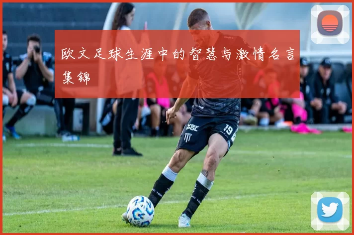 欧文足球生涯中的智慧与激情名言集锦