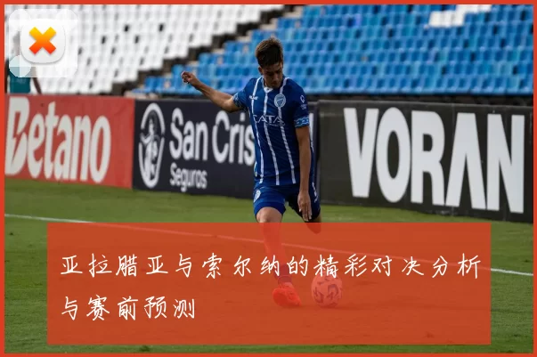 亚拉腊亚与索尔纳的精彩对决分析与赛前预测
