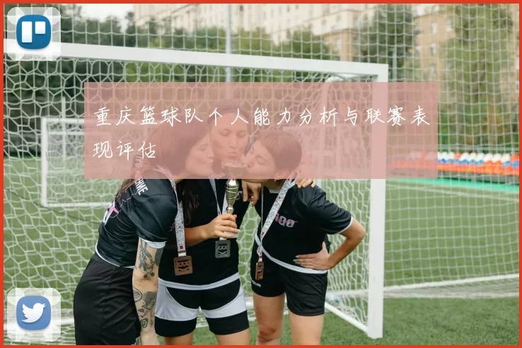 重庆篮球队个人能力分析与联赛表现评估