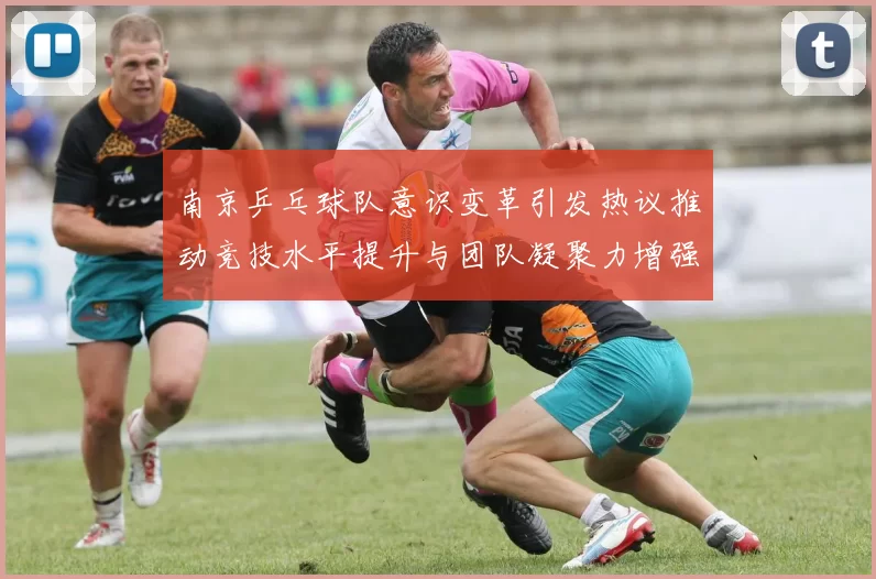 南京乒乓球队意识变革引发热议推动竞技水平提升与团队凝聚力增强