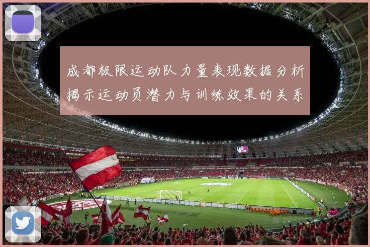 成都极限运动队力量表现数据分析揭示运动员潜力与训练效果的关系