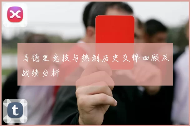 马德里竞技与热刺历史交锋回顾及战绩分析