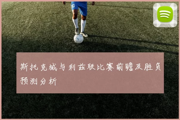 斯托克城与利兹联比赛前瞻及胜负预测分析