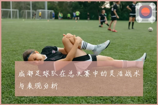 成都足球队在总决赛中的灵活战术与表现分析